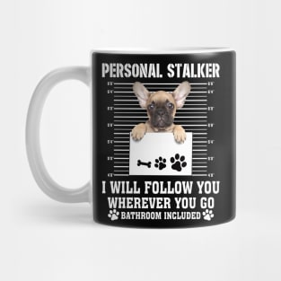 Personal Stalker I_ll Follow You Wherever You Go french bulldog Mug